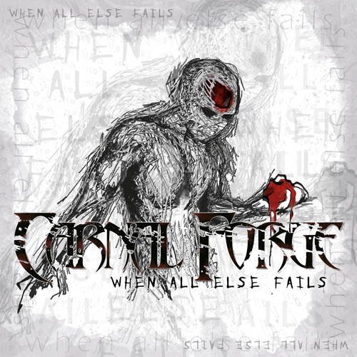 Click for hi res pic - Carnal Forge - When All Else Fails - out April 30th 2014